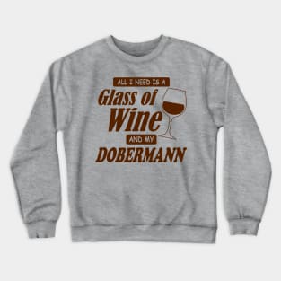 All I Need Is A Glass Of Wine And My Dobermann Crewneck Sweatshirt